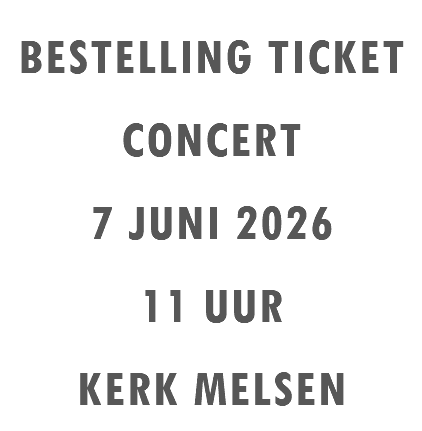 BESTELLING TICKET CONCERT 7 JUNI 2026 11 UUR KERK MELSEN