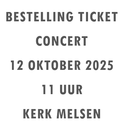 BESTELLING TICKET CONCERT 12 OKTOBER 2025 11 UUR KERK MELSEN